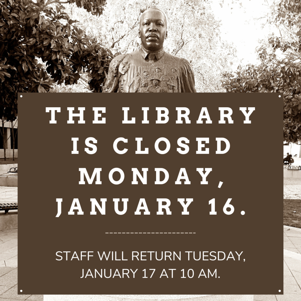 A black and white photo of a statue of Rev. Dr. Martin Luther King Jr with text over it reading "The library is closed Monday, January 16. Staff will return Tuesday, January 17 at 10 am." 